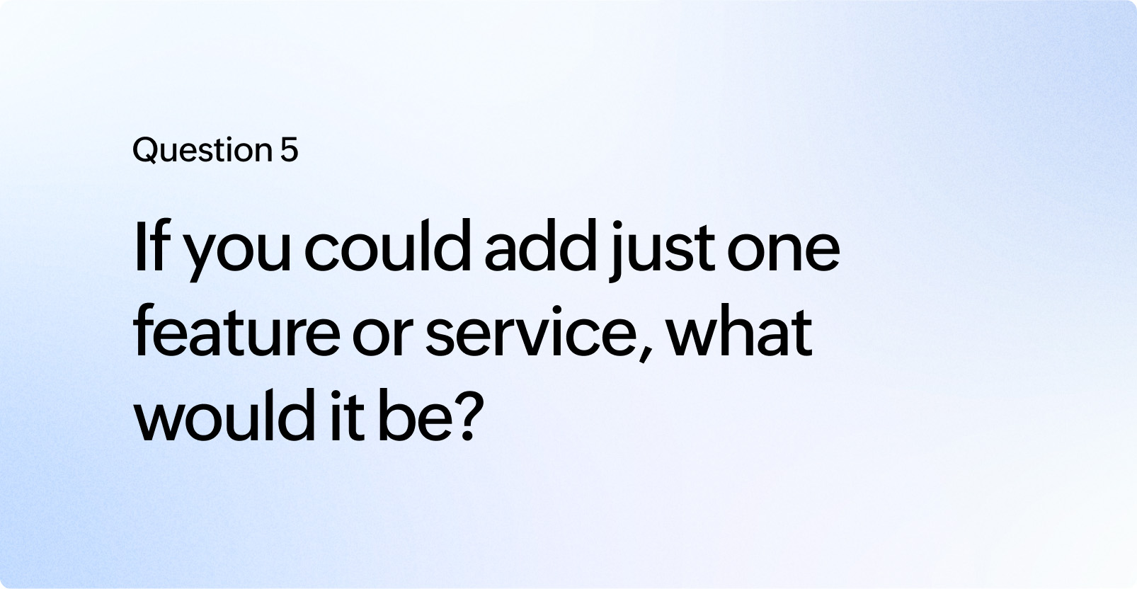 If you could add just one feature or service, what would it be?